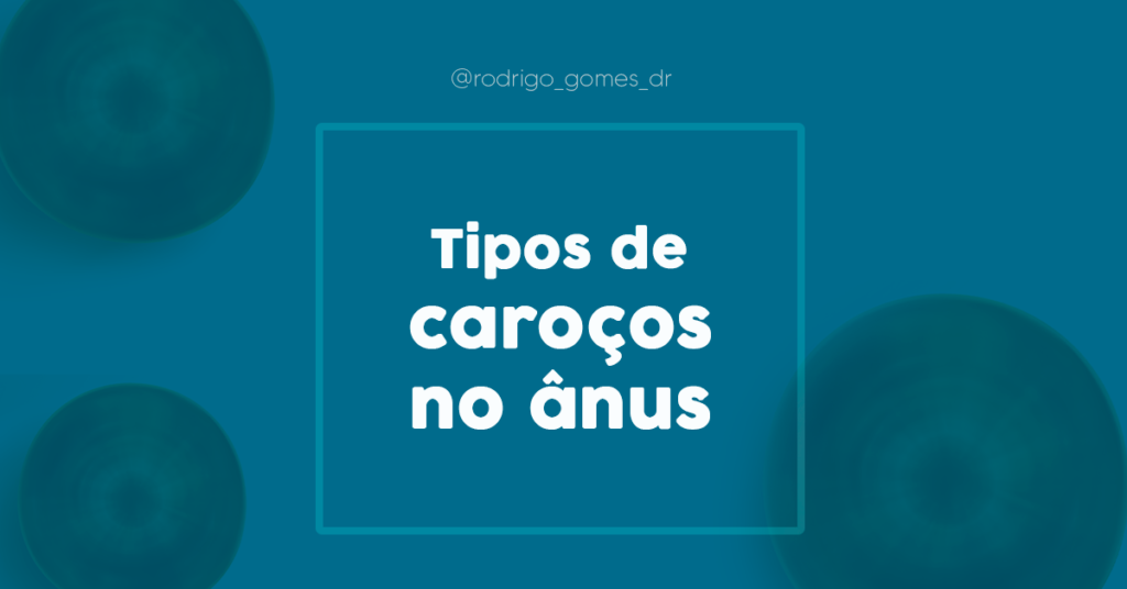 Tipos de caroços no ânus - Dr. Rodrigo Gomes