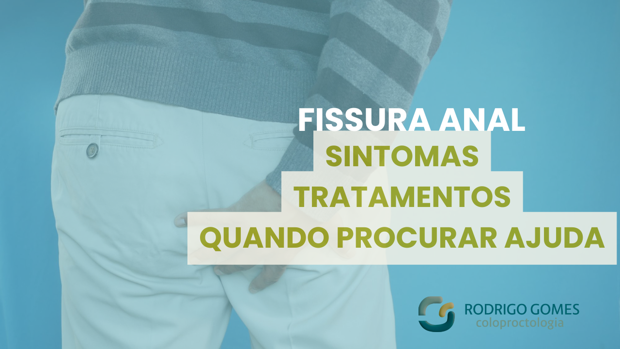 Fissura anal sintomas, tratamentos e quando procurar um coloproctologista